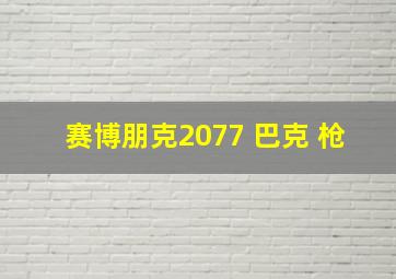 赛博朋克2077 巴克 枪